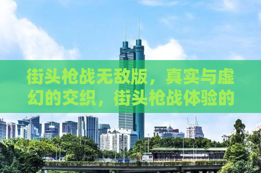 街头枪战无敌版，真实与虚幻的交织，街头枪战体验的无尽魅力